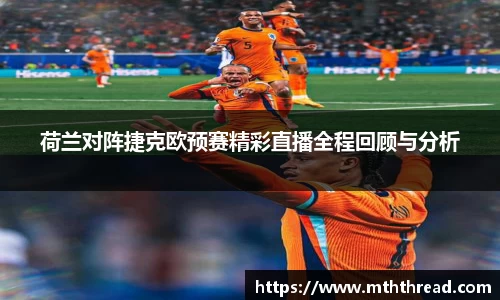 荷兰对阵捷克欧预赛精彩直播全程回顾与分析